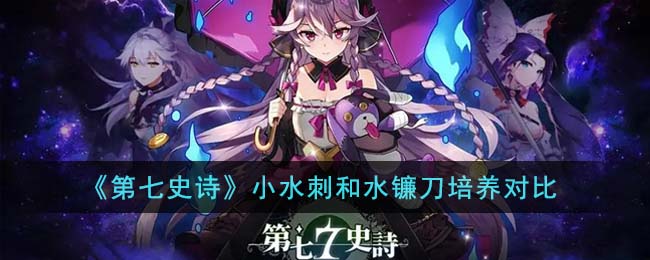 第七史诗小水刺和水镰刀应该培养哪个