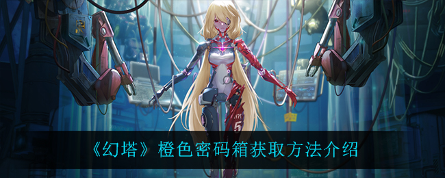 幻塔橙色密码箱获取方法介绍 强化角色战力轻松应对各种挑战