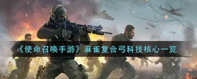 使命召唤手游麻雀复合弓科技核心详细介绍 战斗中的技能连携配合