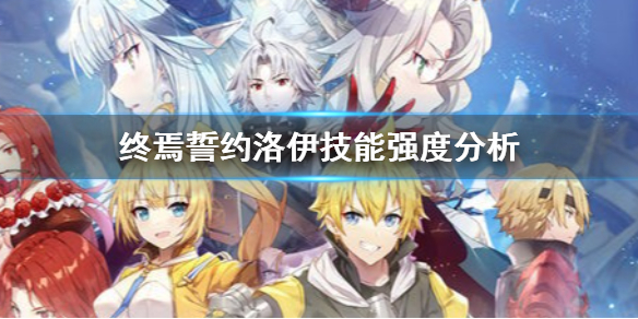 终焉誓约洛伊技能强度分析 社交互动合作技巧分享