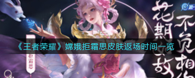 王者荣耀嫦娥拒霜思皮肤返场时间是多少 完美角色养成方案