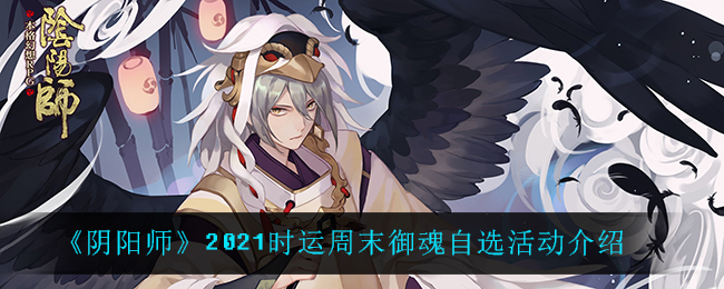 阴阳师2021时运周末御魂自选活动怎么玩 各大关卡攻略总结
