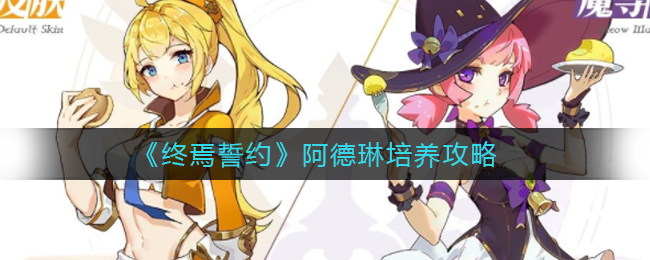终焉誓约阿德琳怎么培养 不断提升自己的水平